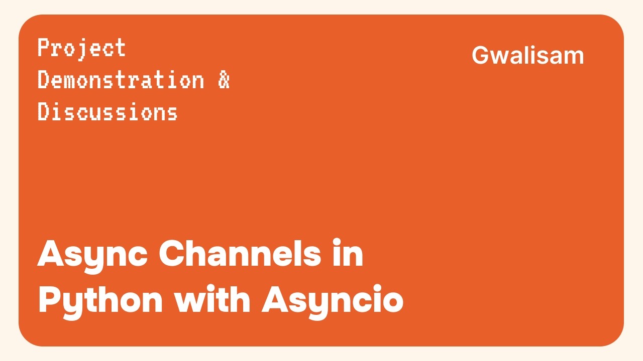 Project Discussion with Gwalisam - Async Channels in Python with Asyncio