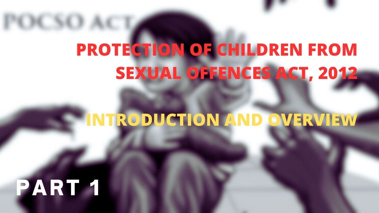 PROTECTION OF CHILDREN FROM SEXUAL OFFENCES ACT, 2012 - INTRODUCTION & OVERVIEW - PART 1