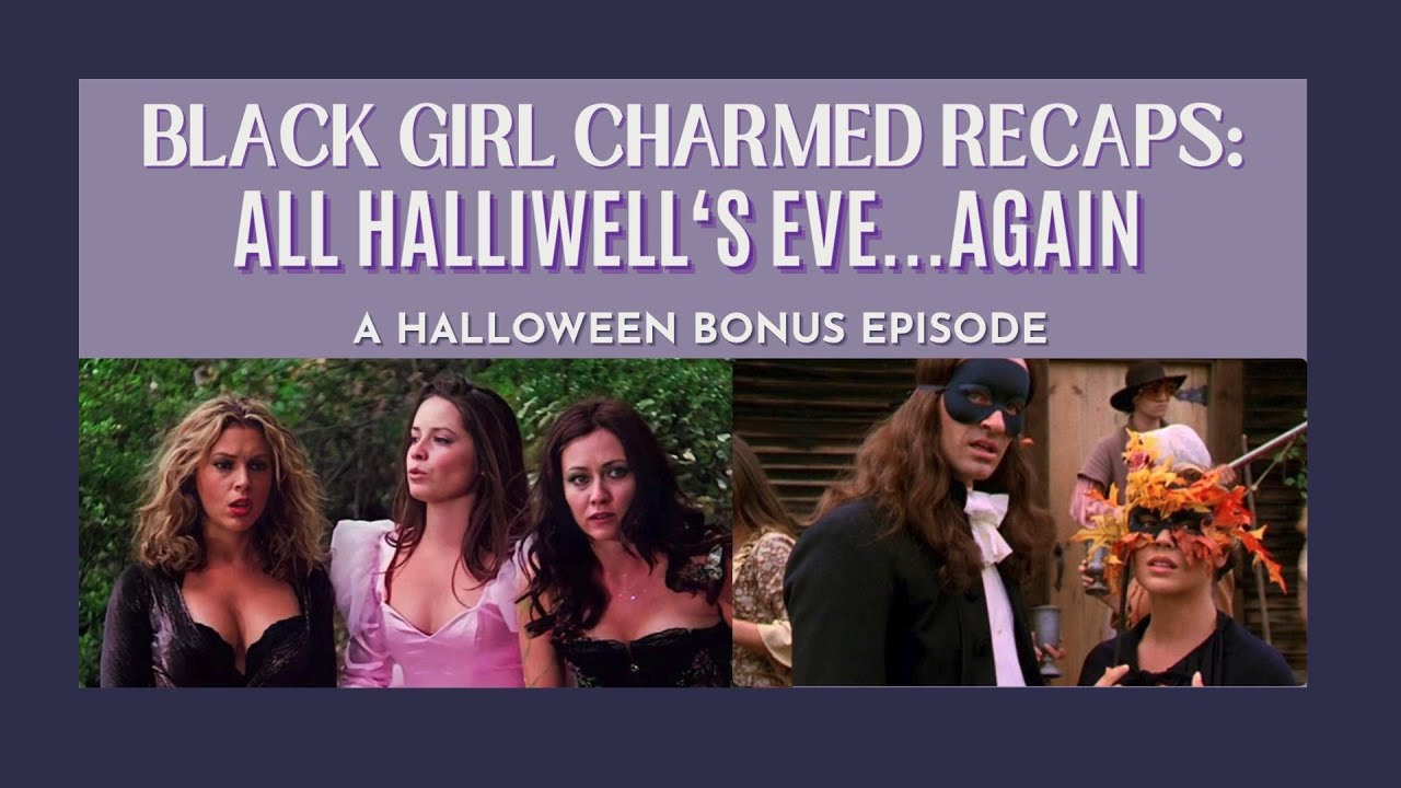 Black Girl Charmed Re-Rewatches All Halliwell's Eve