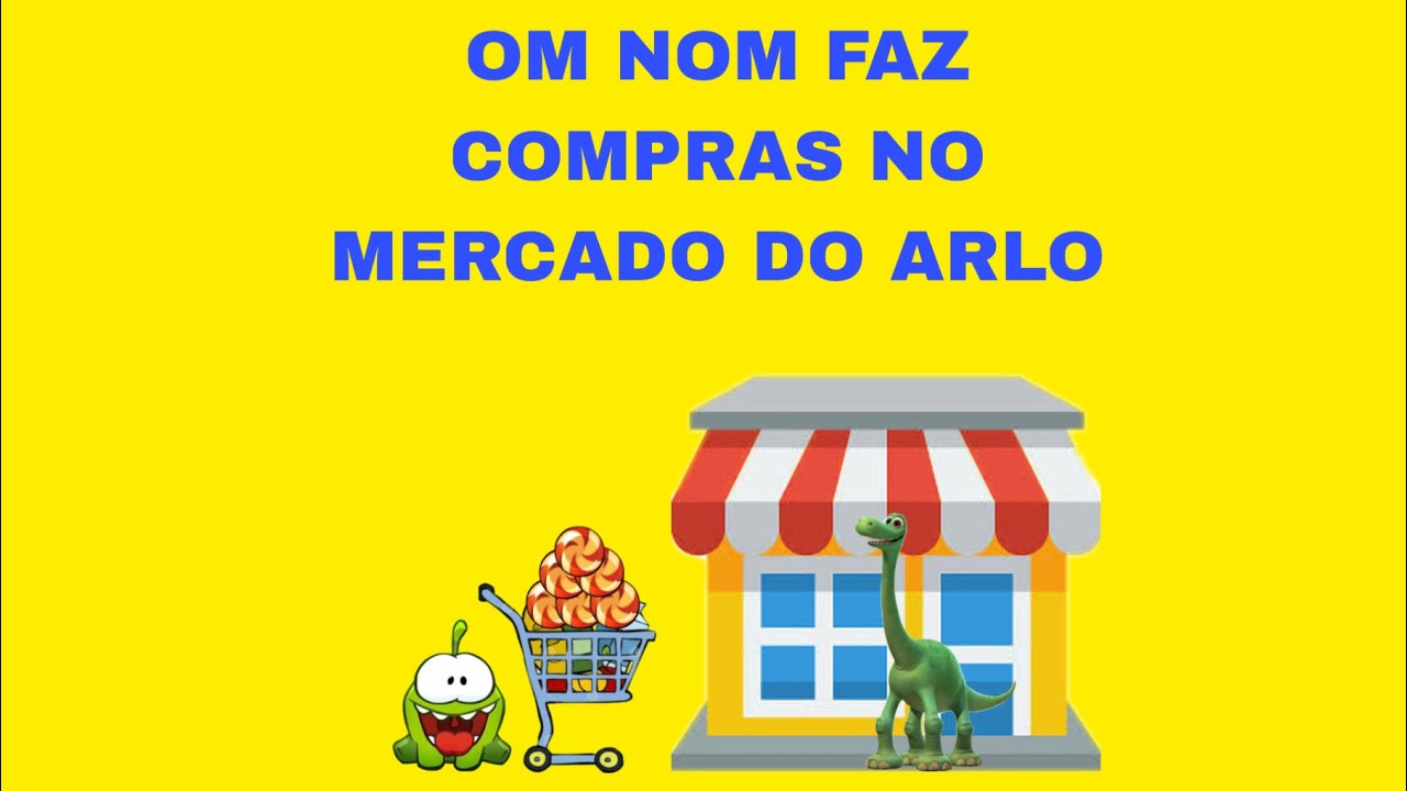 OM NOM VÍDEO COMPRAS NO MERCADO DO ARLO
