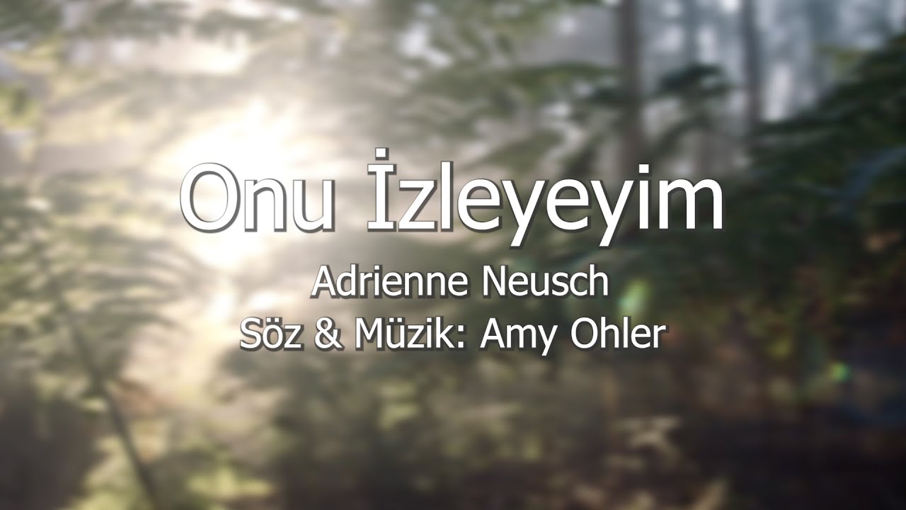 Adrienne Neusch - Onu İzleyeyim [Sözlü| Hristiyan İlahisi]