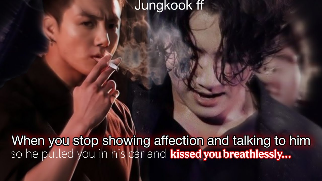 Jk ff | When you stop showing affection and talking to him so he kissed you breathlessly