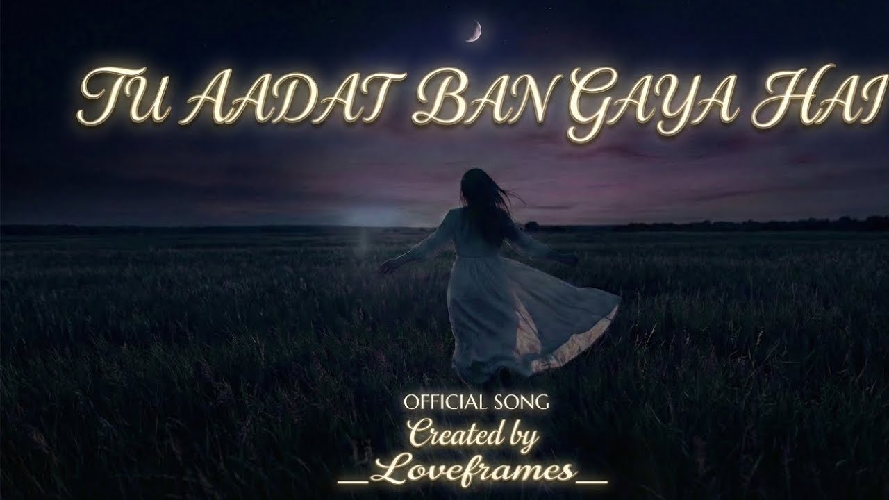 Tu aadat ban gya hai | new love song | loveframes | heart touching 