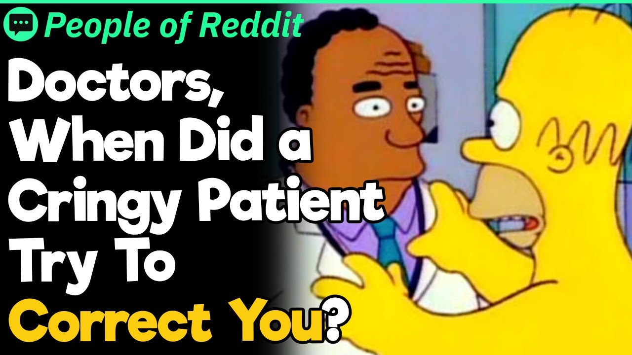 Doctors, When Did a Cringy Patient Try To Correct You?