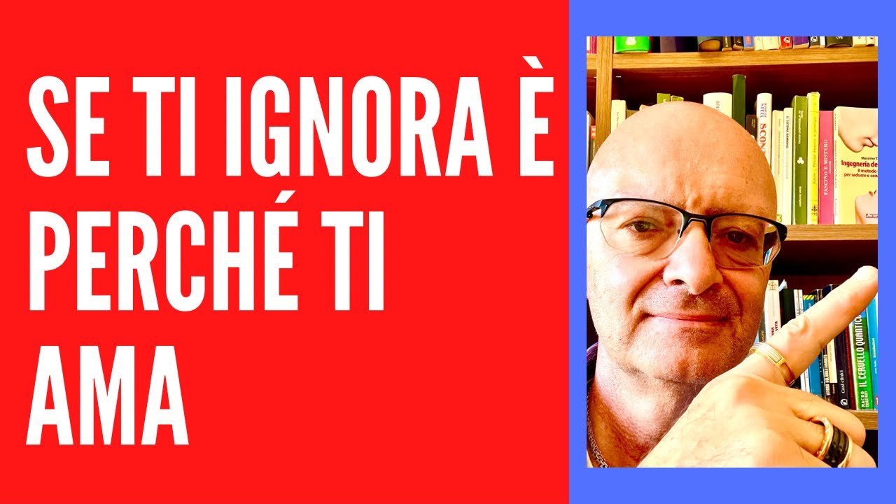 SE TI IGNORA È PERCHÉ TI AMA