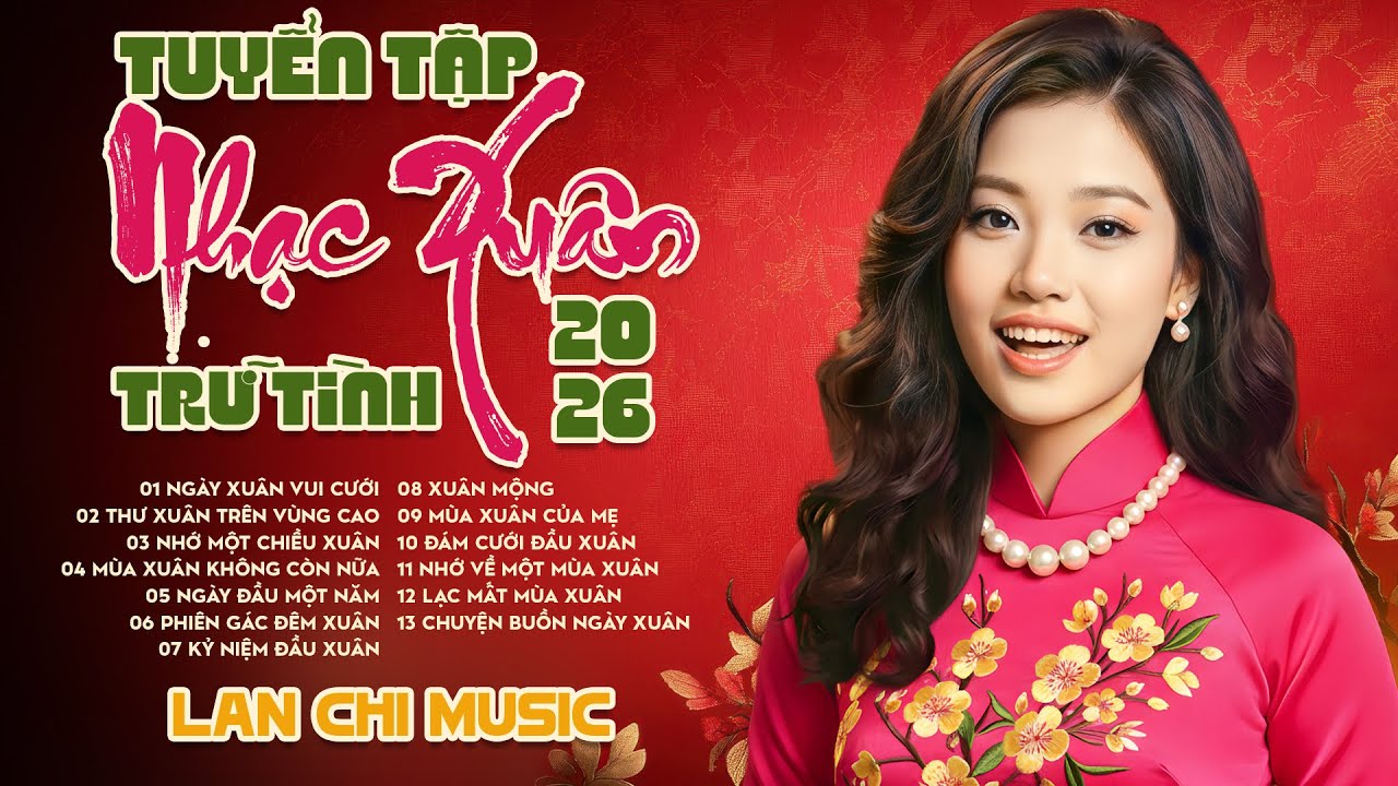Tuyển Tập Nhạc Xuân Trữ Tình 2026 - Lan Chi Music | Mở Lên Là Thấy Mùa Xuân