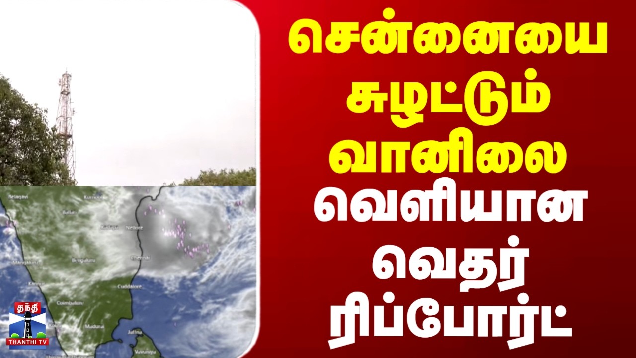Chennai Weather | சென்னையை சுழட்டும் வானிலை.. வெளியான வெதர் ரிப்போர்ட்