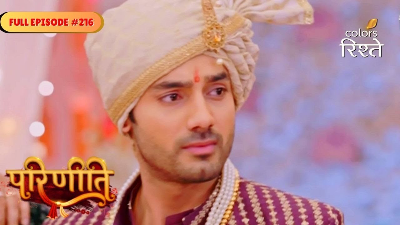 parineeti | Neeti Agrees to Marry Sanju | Full Ep - 216 | Colors Rishtey
