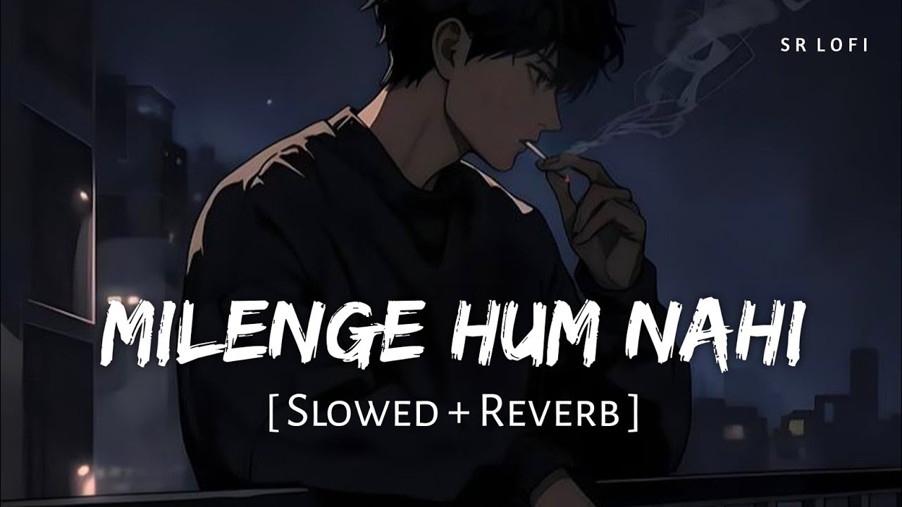 Milenge Hum Nahi (Slowed + Reverb) | Kunaal Vermaa | SR Lofi