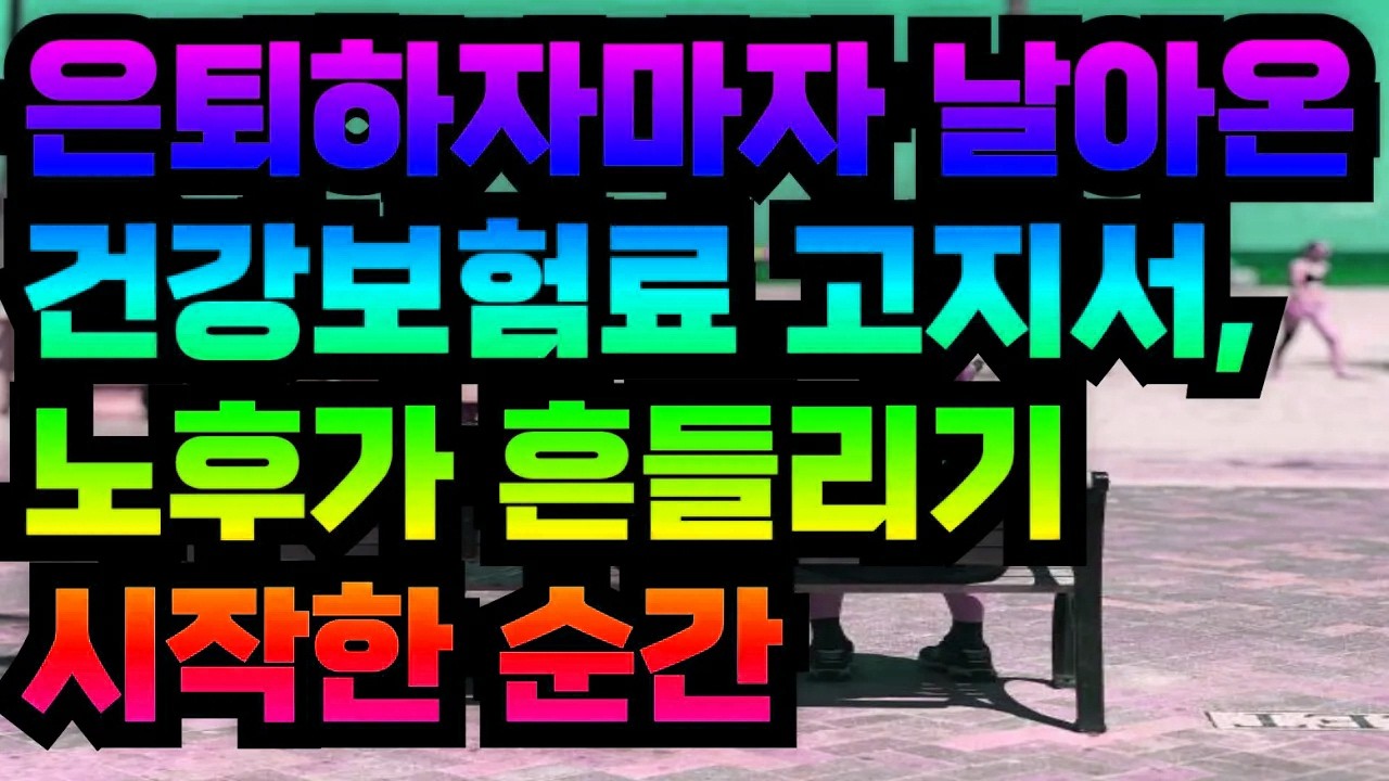 은퇴하자마자 날아온 건강보험료 고지서, 노후가 흔들리기 시작한 순간