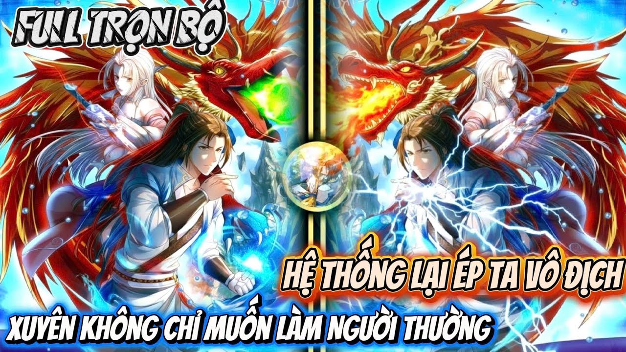[TRỌN BỘ] Xuyên Không Chỉ Muốn Làm Người Thường Hệ Thống Lại Ép Ta Vô Địch | Review Truyện