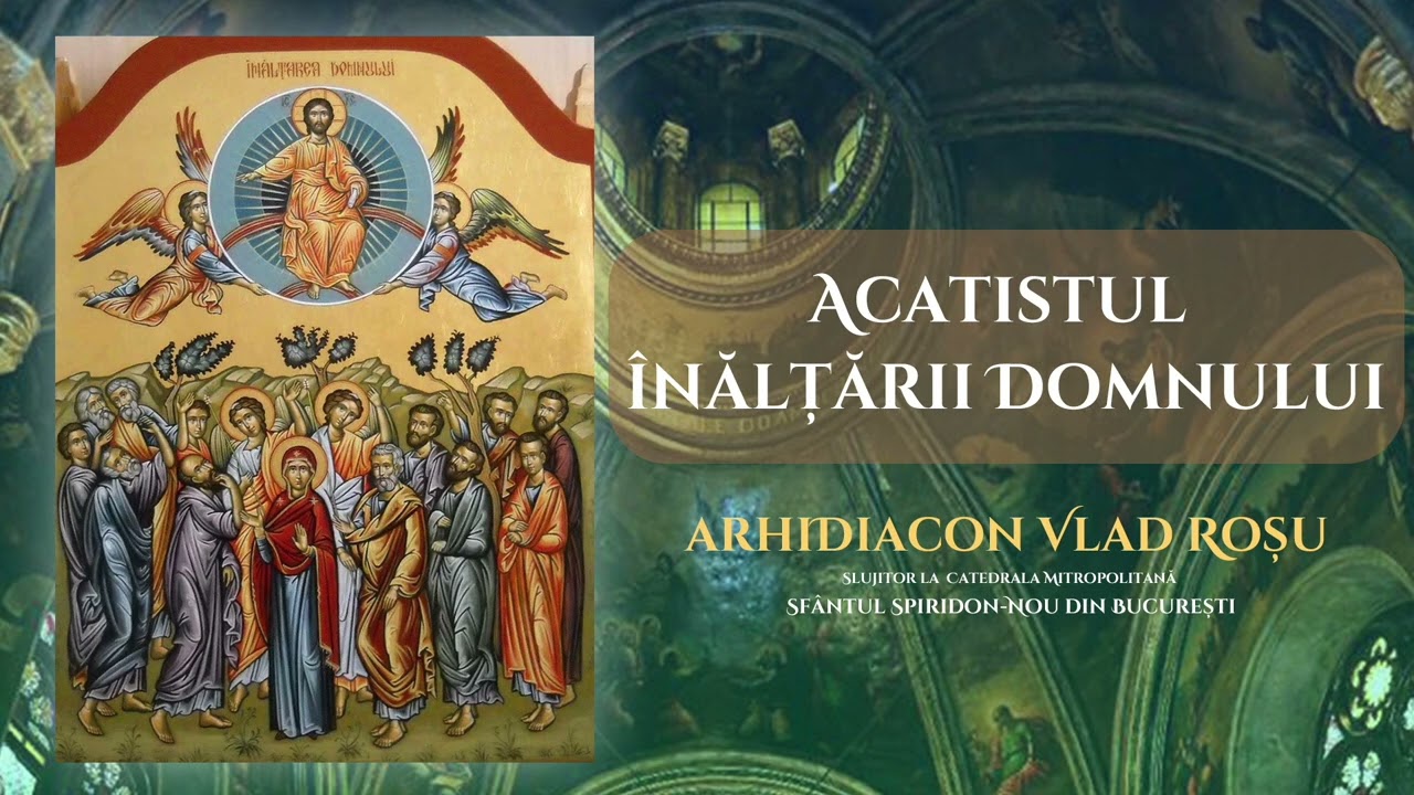 Acatistul Înălțării Domnului - Arhidiacon Vlad Roșu