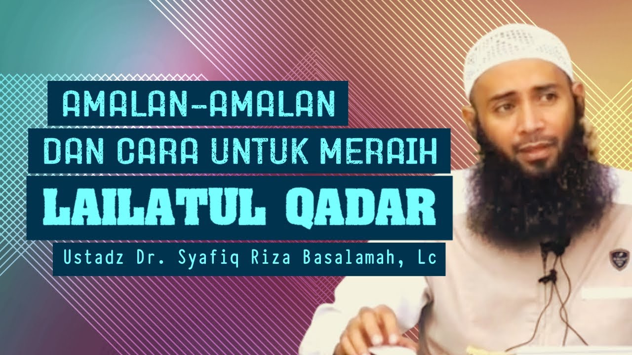 CARA MERAIH LAILATUL QADAR DAN AMALAN UNTUK MENGISINYA - Ustadz Dr. Syafiq Riza Basalamah, MA