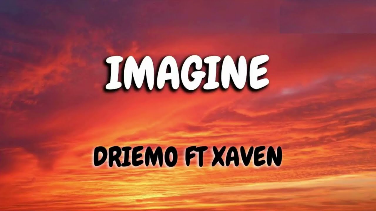 Driemo_Imagine ft Xaven (Mzaliwa album) Lyrics