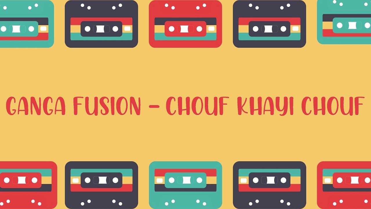Ganga Fusion - Chouf Khayi Chouf
