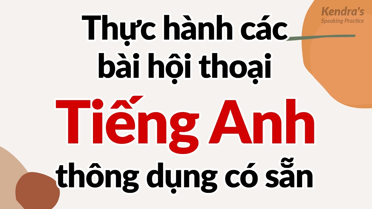 Thực hành các bài hội thoại tiếng Anh thông dụng có sẵn - Học trong 1 giờ