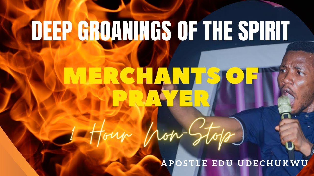 1 hour non-stop deep groanings by Apostle Edu Udechukwu | Prayer Merchants