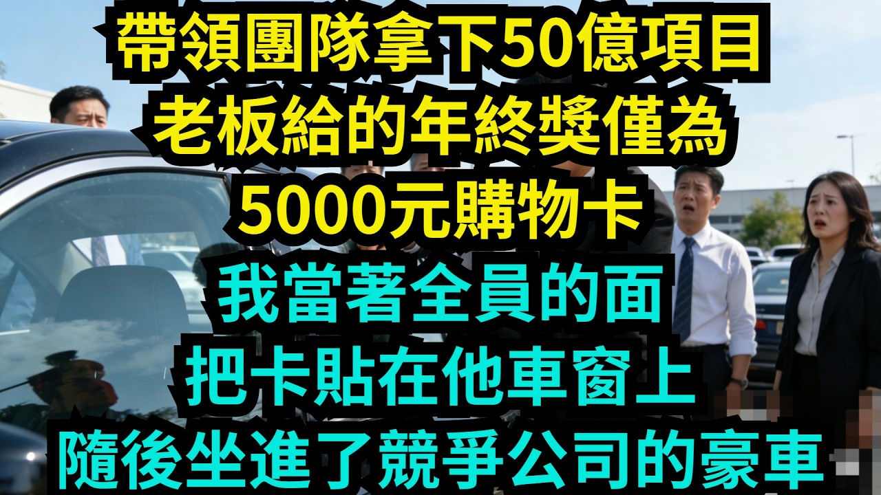 帶領團隊拿下50億項目，老板給的年終獎僅為5000元購物卡。我當著全員的面把卡貼在他車窗上，隨後坐進了競爭公司派來的豪車【奇聞秘事】#奇聞#秘事#故事 #职场 #职场故事 #奖金