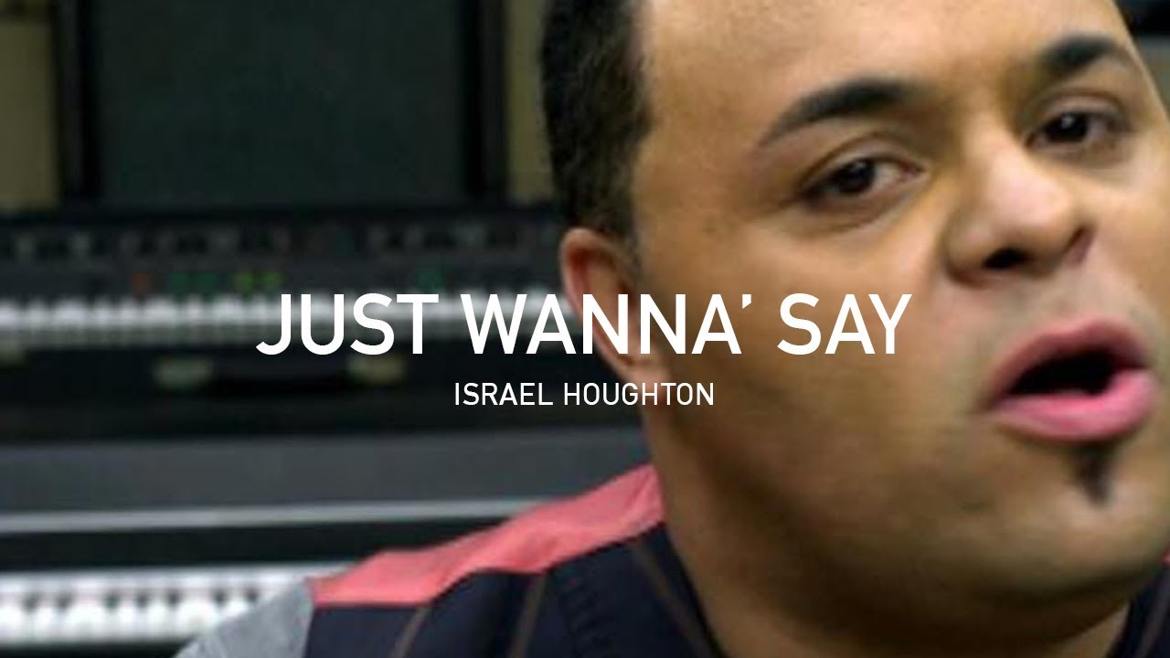 Just Wanna' Say – Israel Houghton (Official Music Video)