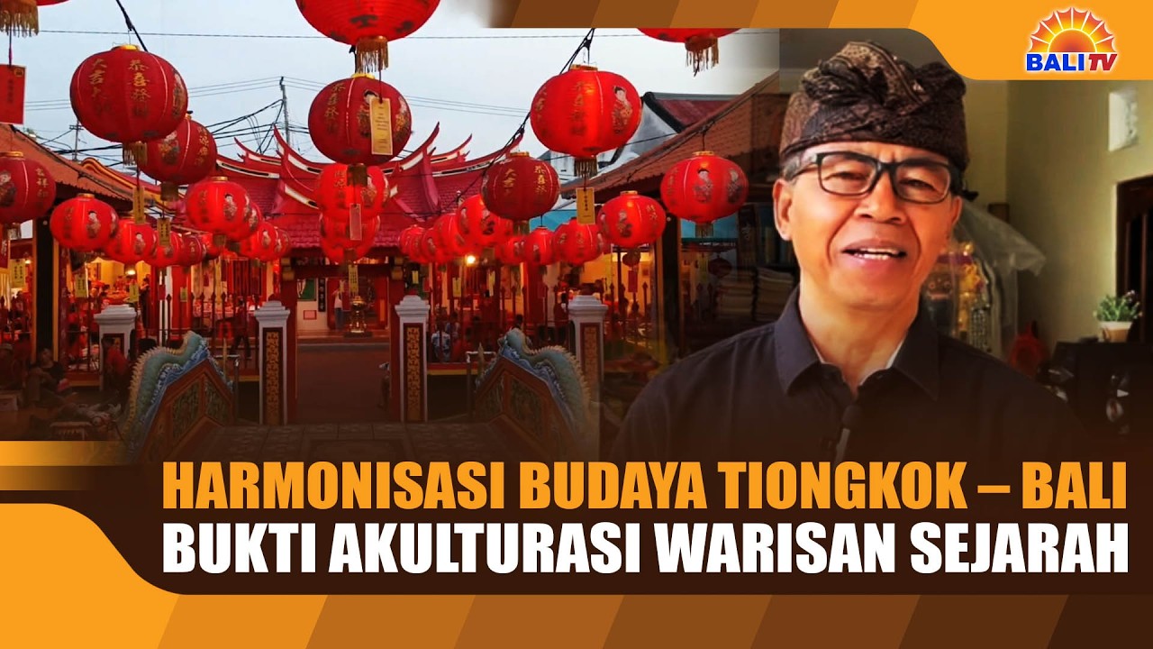 HARMONISASI BUDAYA TIONGKOK – BALI, BUKTI AKULTURASI WARISAN SEJARAH