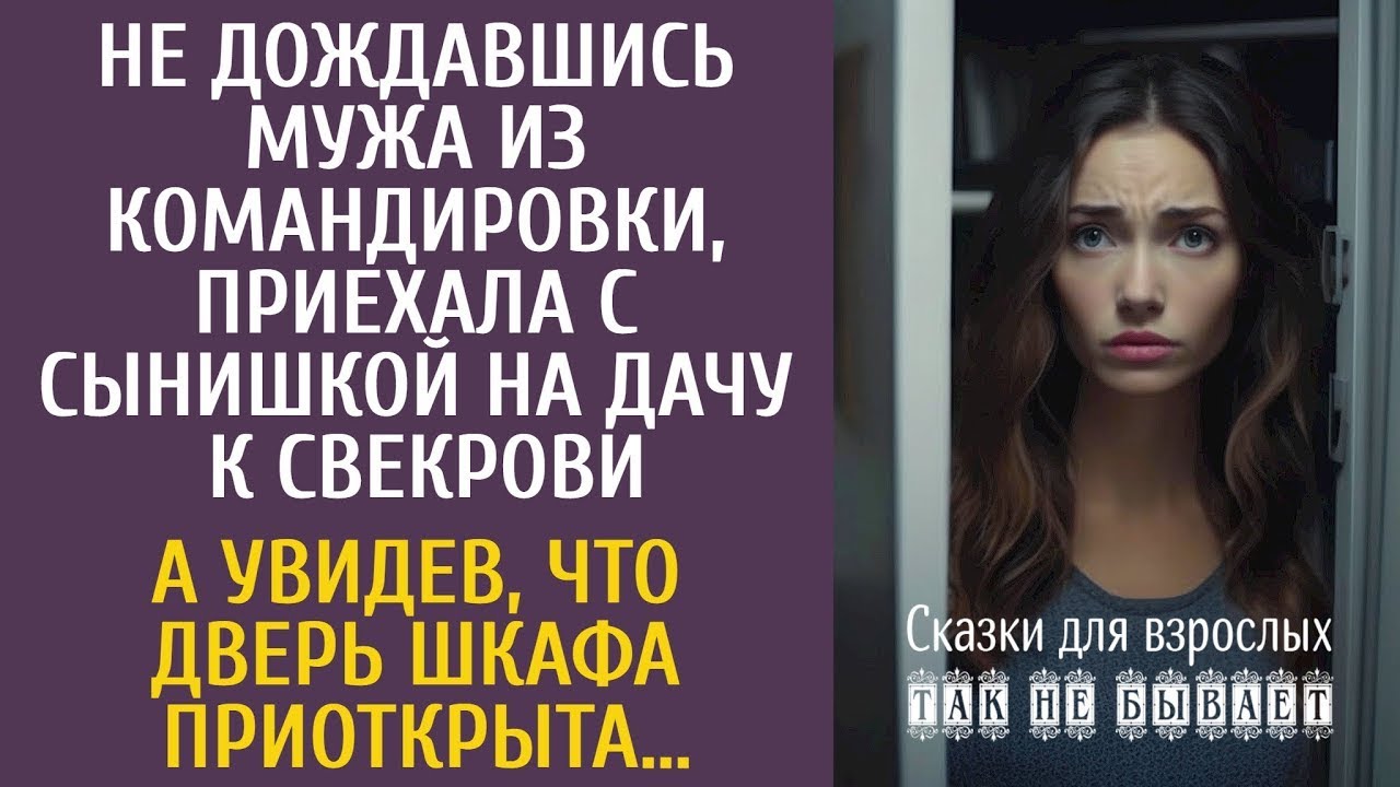 Не дождавшись мужа из командировки, поехала с сыном на дачу к свекрови… А увидев, что шкаф приоткрыт