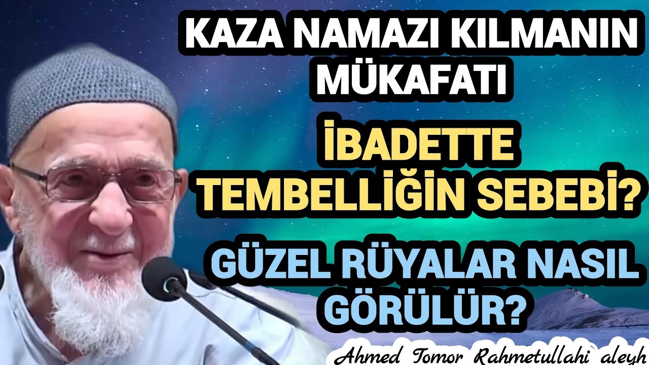 KAZA NAMAZI KILMANIN MÜKAFATI İBADETTE TEMBELLİĞİN SEBEBİ GÜZEL RÜYALAR NASIL GÖRÜLÜR Ahmed Tomor ra