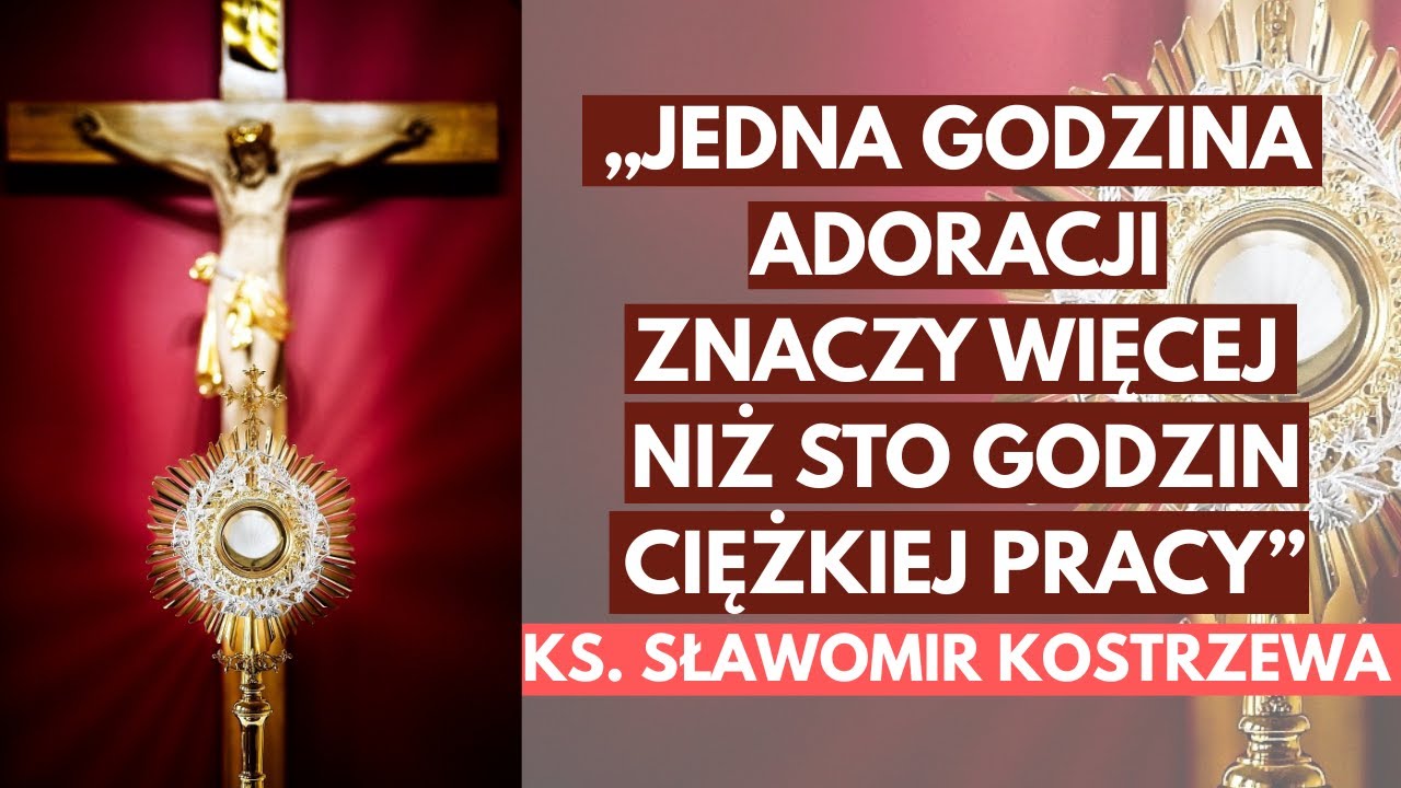 Jedna godzina adoracji znaczy więcej niż sto godzin ciężkiej pracy - ks.  Sławomir Kostrzewa