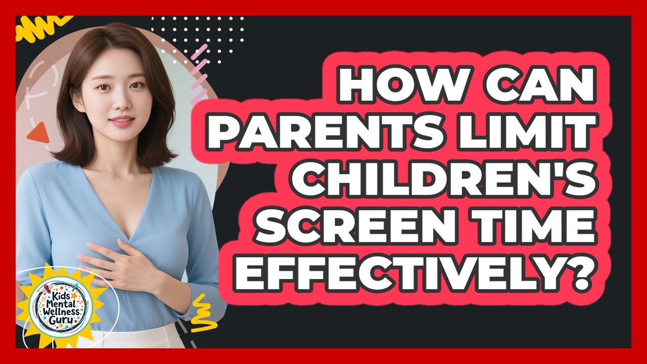 How Can Parents Limit Children's Screen Time Effectively? - Kids Mental Wellness Guru