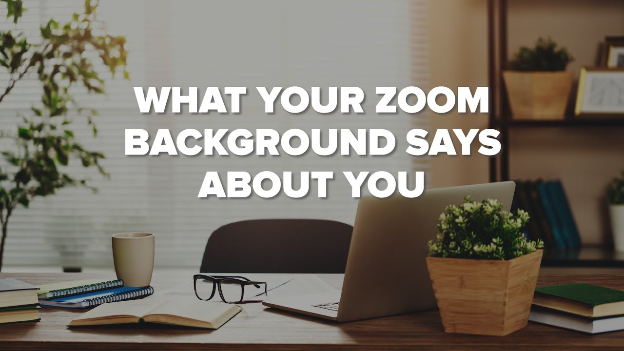 What Your Zoom Background Says About You