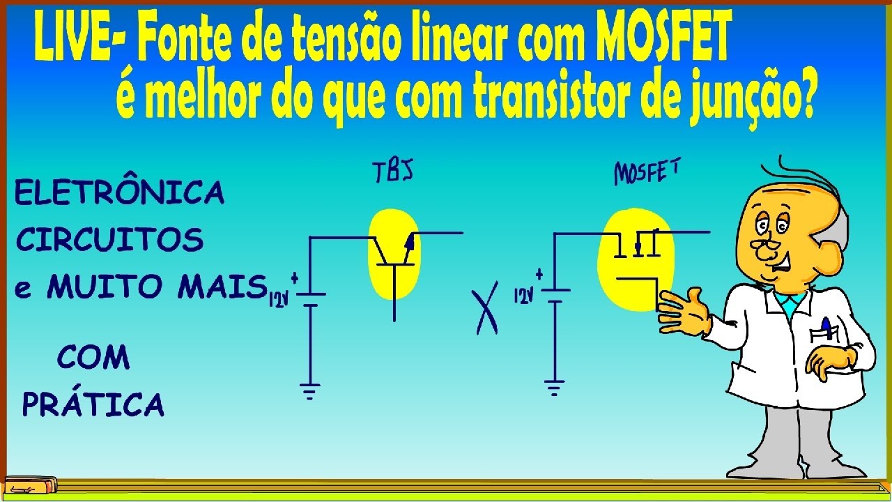 LIVE- Fonte de tensão linear com MOSFET é melhor do que com transistor de junção?
