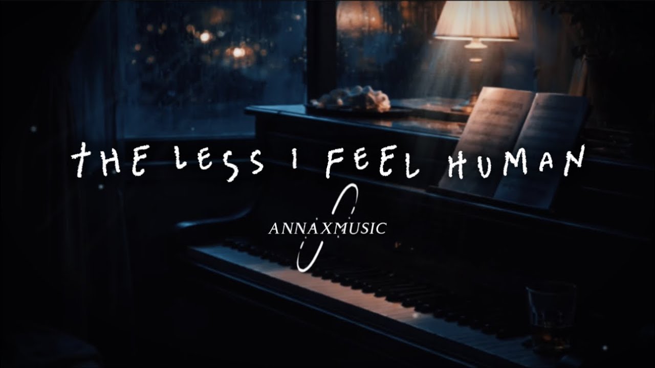 The Less I Feel Human