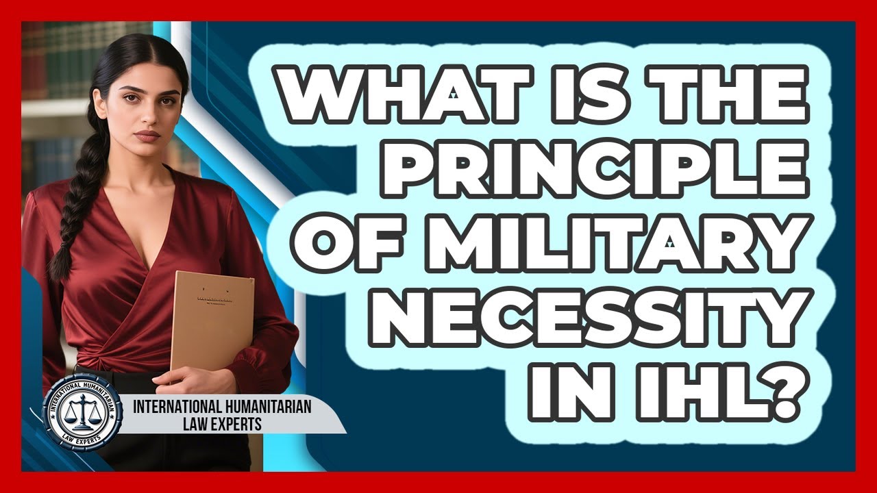 What Is The Principle Of Military Necessity In IHL?