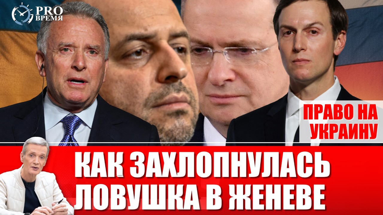 Дипломатия как вход в тупик. Разбор Женевского раунда: Уиткофф, Кушнер и Мединский | PROВремя