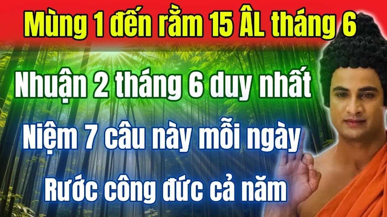 Thời khắc duy nhất trong đời    Rằm 2 tháng 6 nhuận 2025, niệm ngay 7 câu này mỗi ngày
