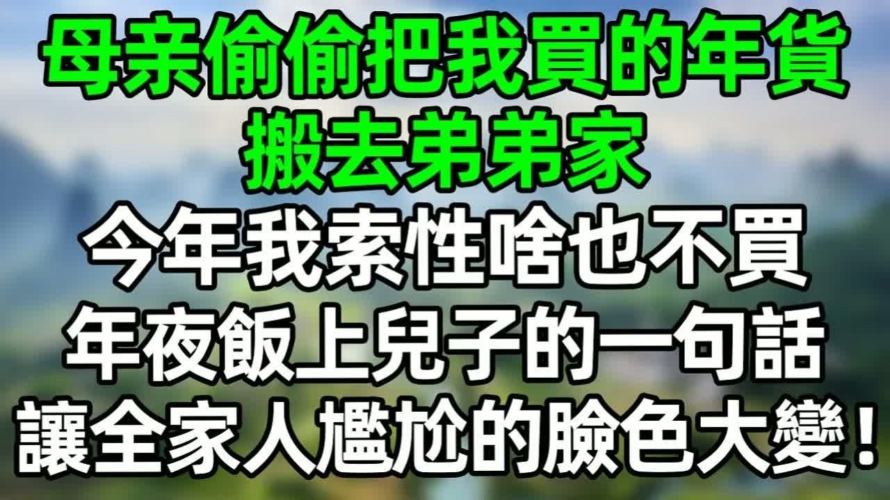母亲偷偷把我買的年貨搬去弟弟家，今年我索性啥也不買，年夜飯上兒子一句話，讓全家人尷尬的臉色大變！#深夜淺讀 #夜讀人生 #大橘講故事  #情感故事 #講故事  #幸福生活