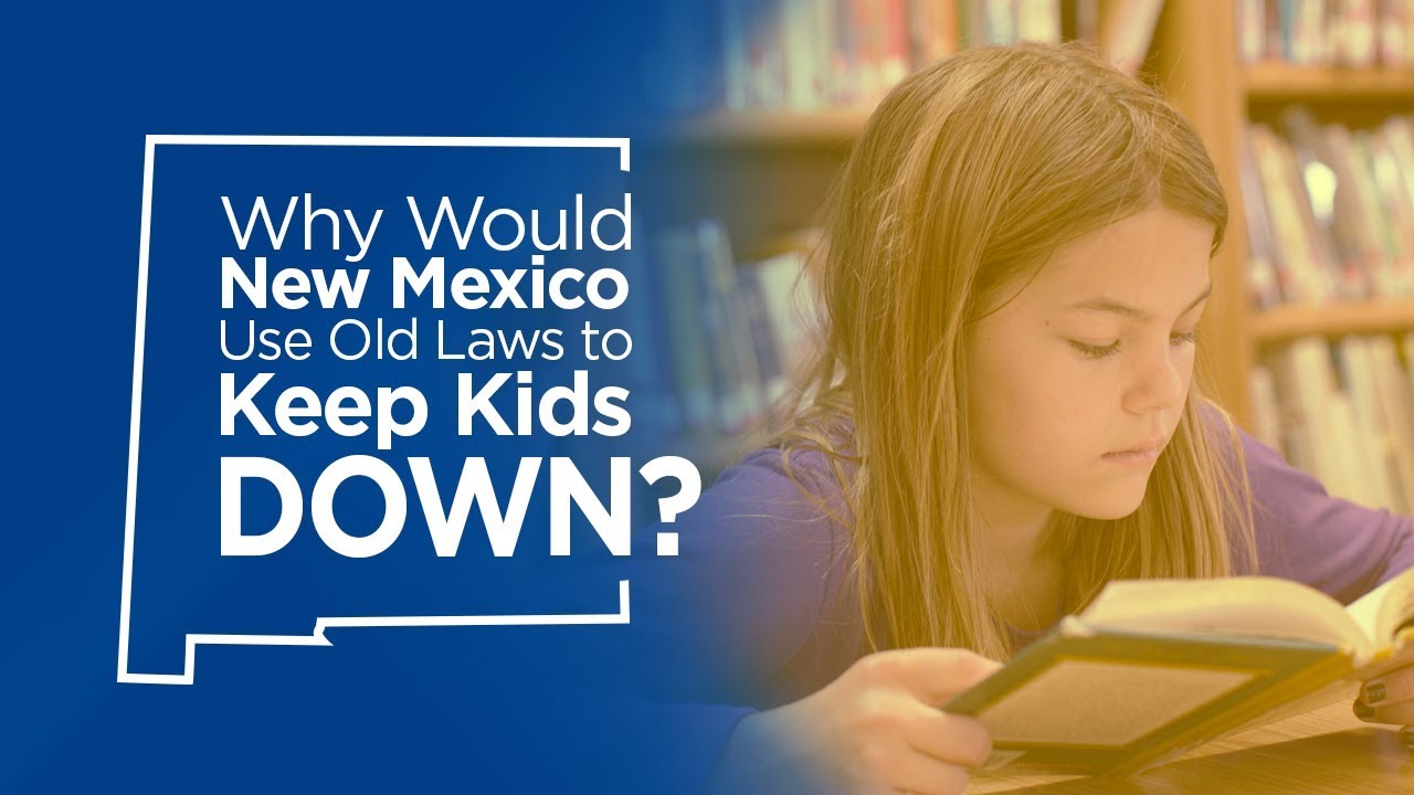Why Would New Mexico Use Old Laws to Keep Kids Down?