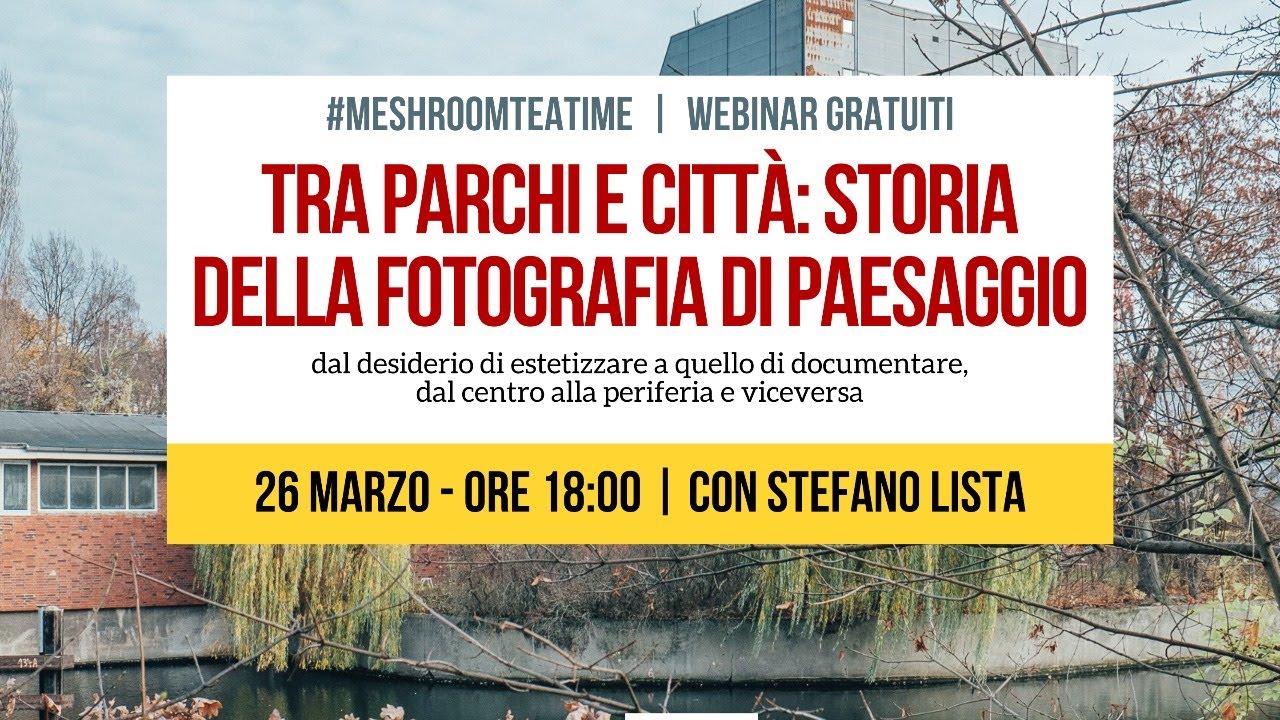 Meshroom Teatime - Tra Parchi e Città: storia della fotografia di paesaggio | con Stefano Lista
