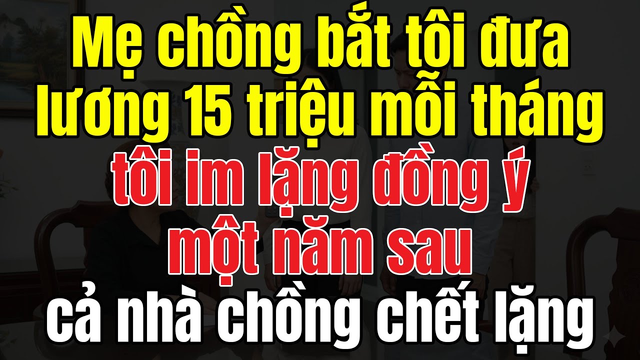 Mẹ Chồng Bắt Tôi Đưa Lương 15 Triệu Mỗi Tháng, Tôi Im Lặng Đồng Ý. 1 Năm Sau, Cả Nhà Chồng Chết Lặng