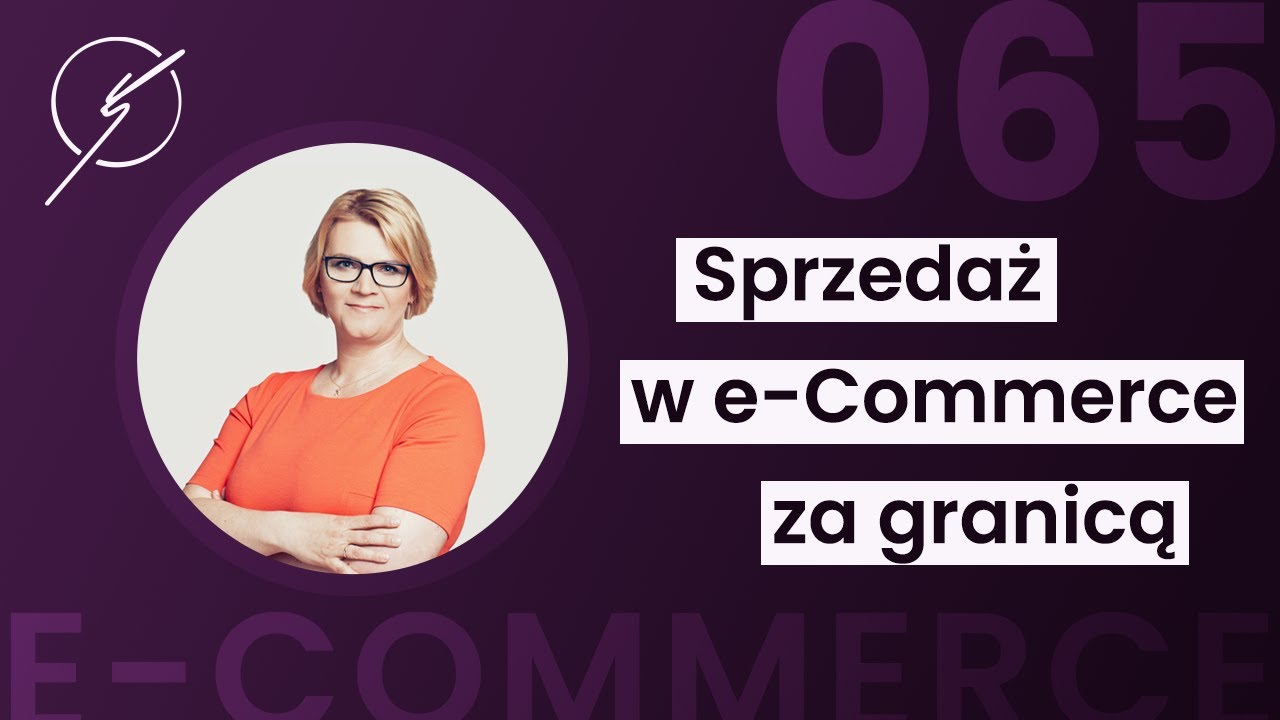 065 - Cross border e-Commerce. Jak sprzedawać za granicą? - Justyna Skorupska