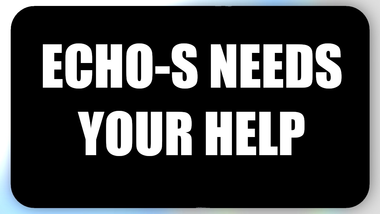 Echo-S нуждается в вашей помощи. Серьезно...