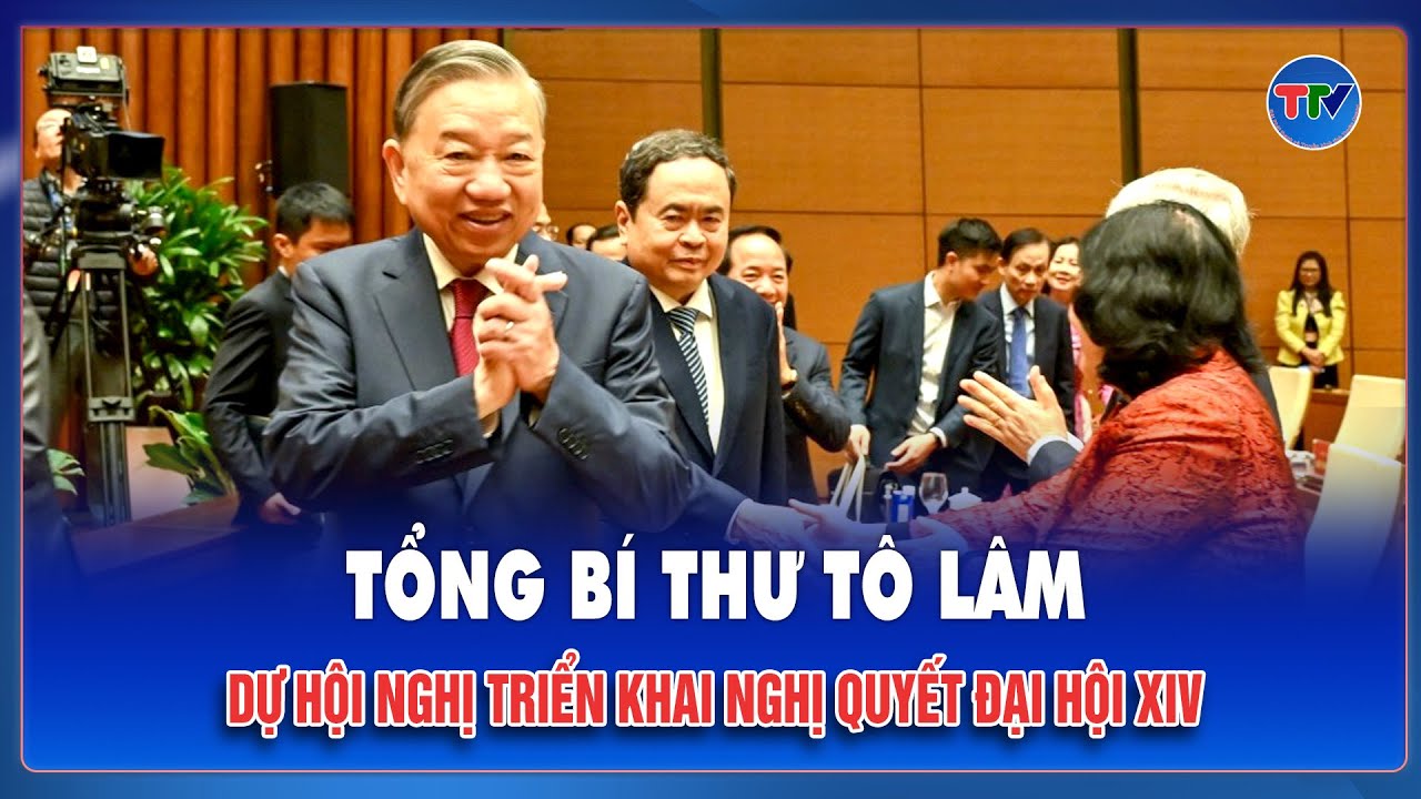 Tổng Bí thư Tô Lâm dự Hội nghị toàn quốc triển khai thực hiện Nghị quyết Đại hội XIV của Đảng