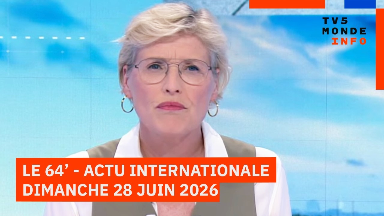 Le 64' - L'actualit&eacute; internationale du dimanche 28 juin 2026 - TV5MONDE