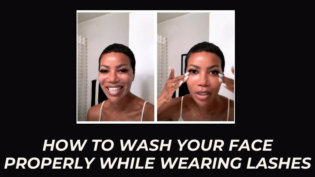 HOW TO WASH YOUR FACE PROPERLY WHILE WEARING LASHES