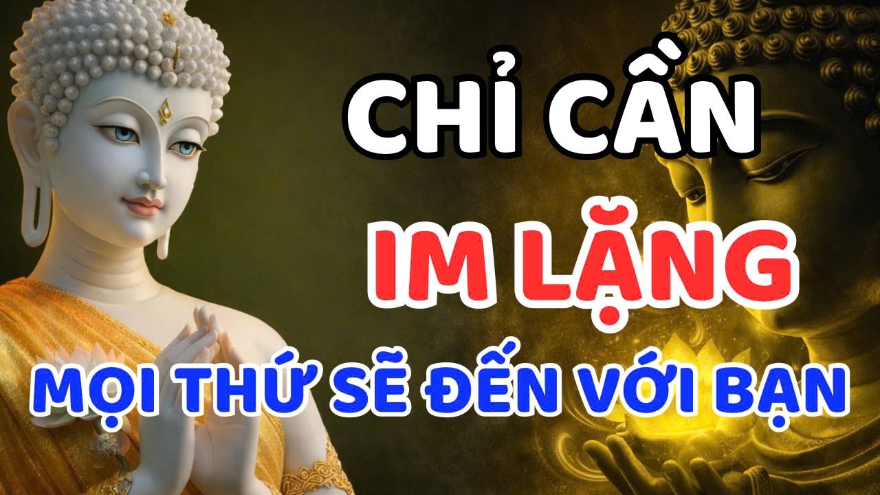 PHẬT DẠY : CHỈ CẦN IM LẶNG, MỌI THỨ TỐT ĐẸP SẼ DẦN ĐẾN VỚI BẠN