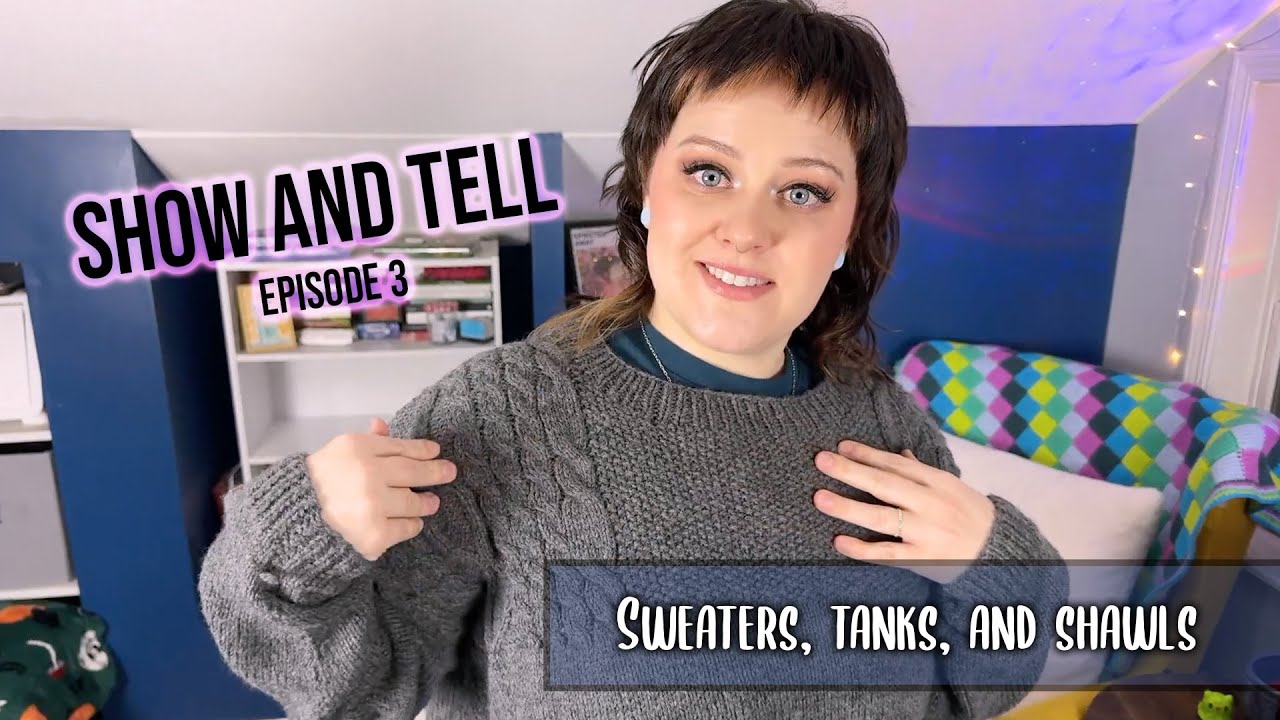 Show and Tell Episode Three | Sweaters, Tanks, and Shawls