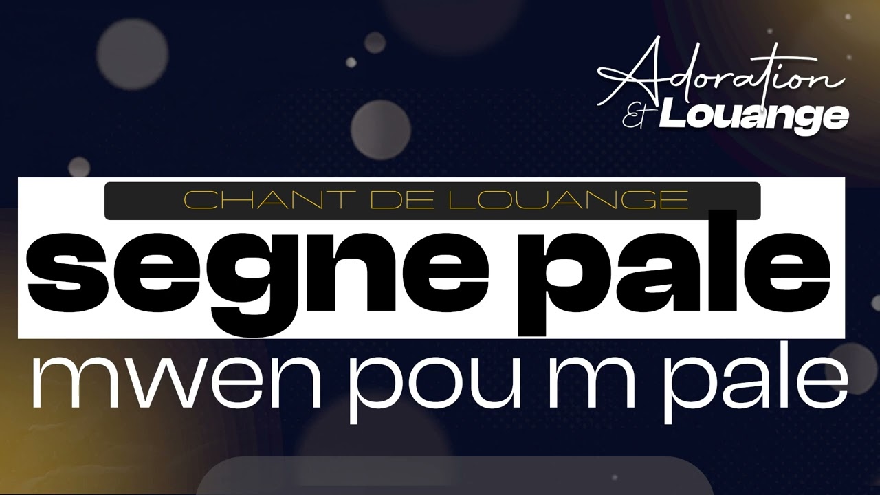 SEGNE PALE , MWEN POU M PALE - ADORAATION ET LOUANGE