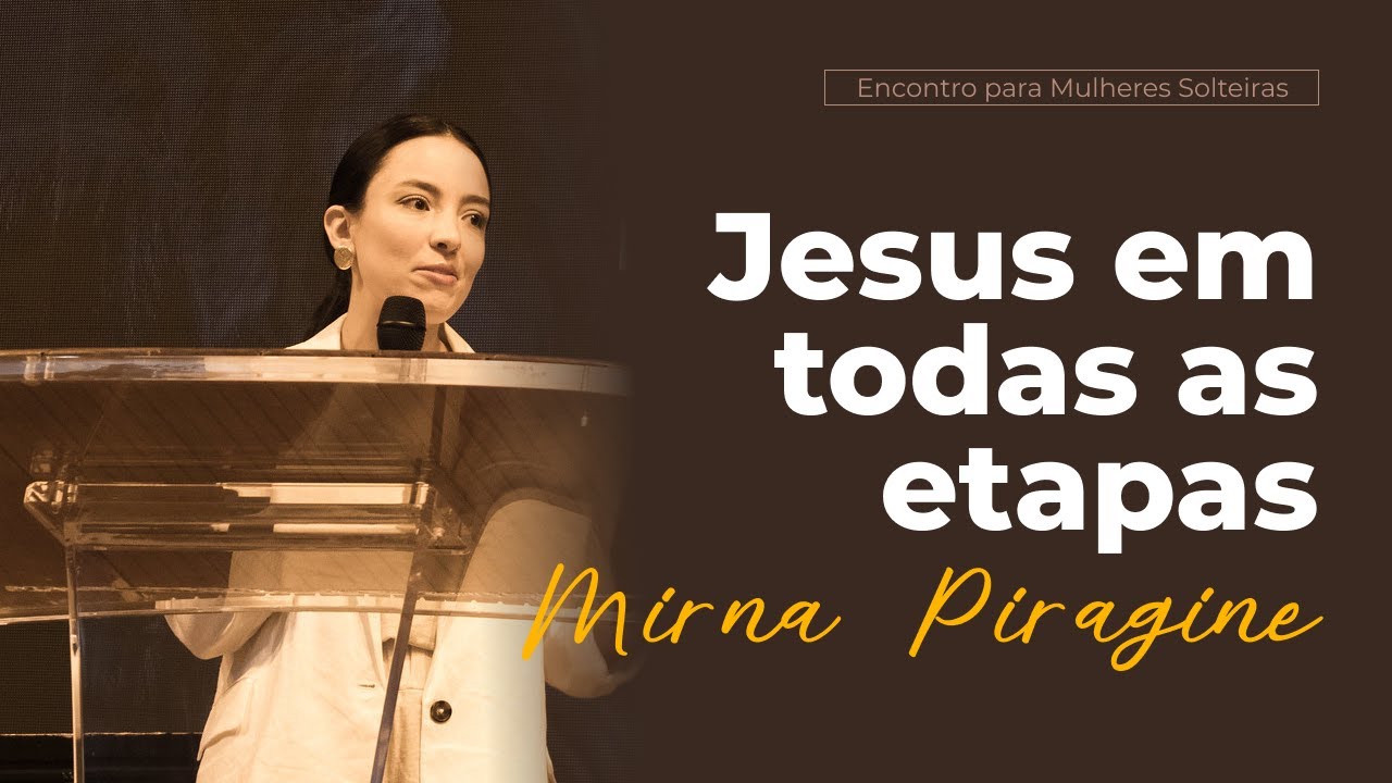 Jesus em todas as etapas - Encontro para Mulheres Solteiras - Mirna Piragine