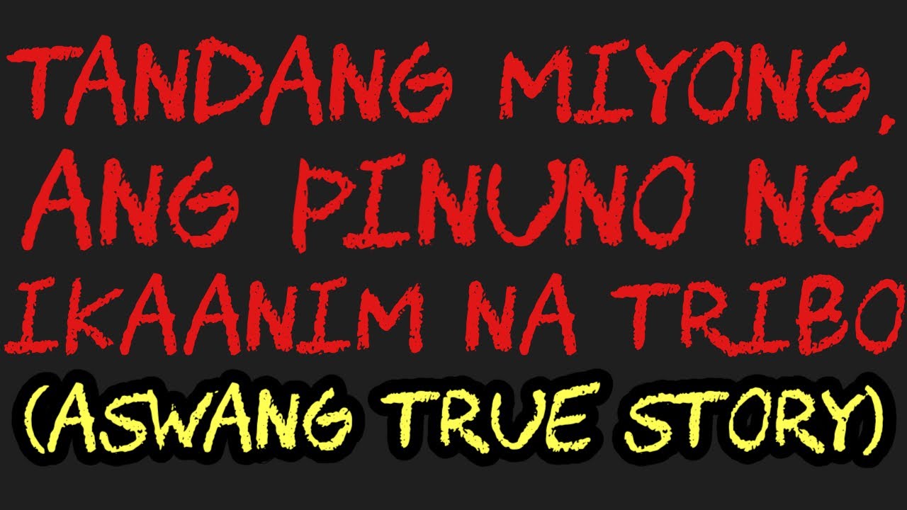 TANDANG MIYONG, ANG PINUNO NG IKAANIM NA TRIBO (Aswang True Story)