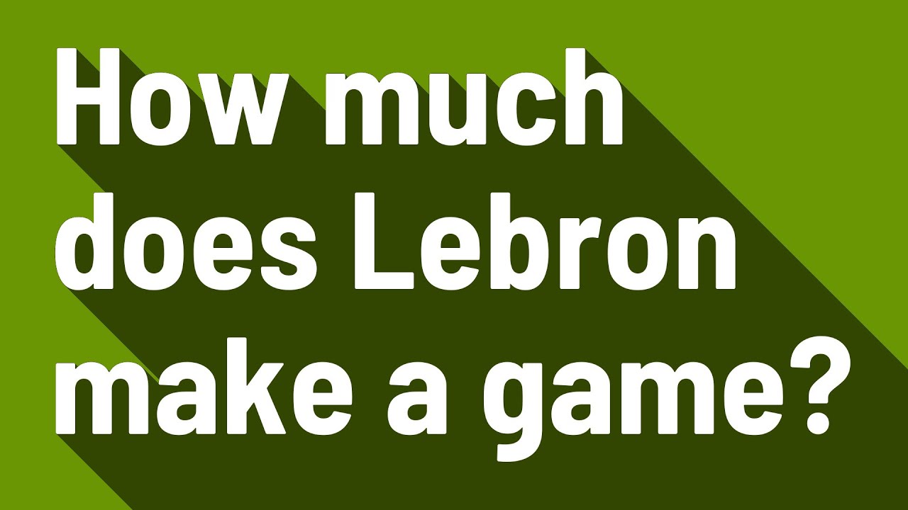 How much does Lebron make a game?