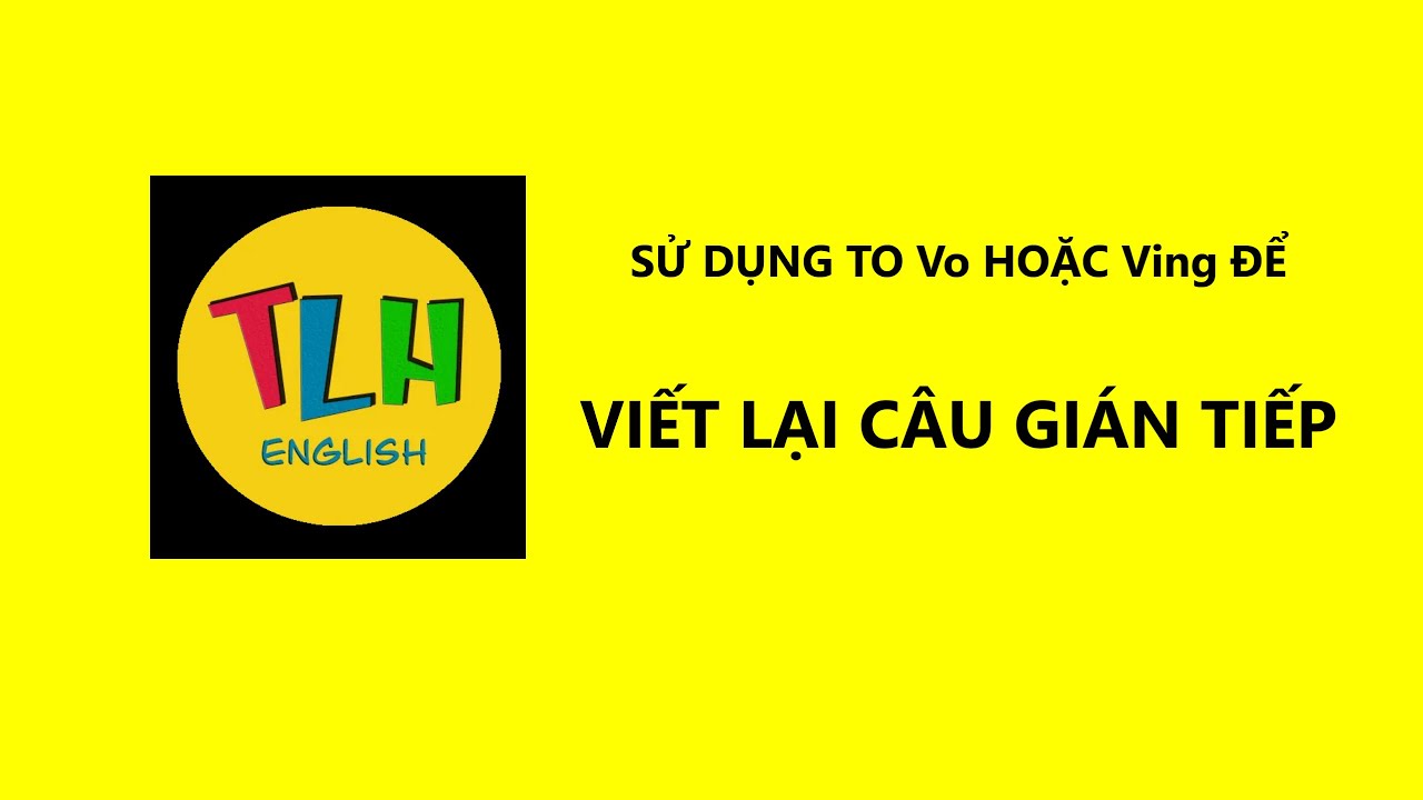 Sử dụng động từ nguyên thể & danh động từ viết câu gián tiếp| Bài 30 (26-32)| TLH English
